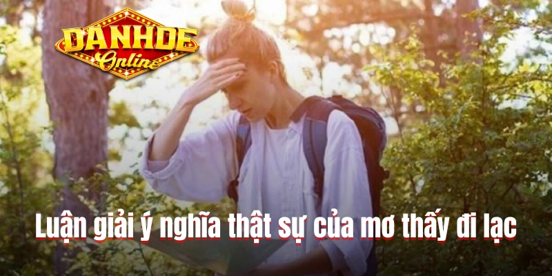 Luận giải ý nghĩa thật sự của mơ thấy đi lạc